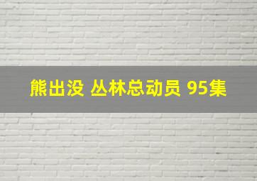 熊出没 丛林总动员 95集